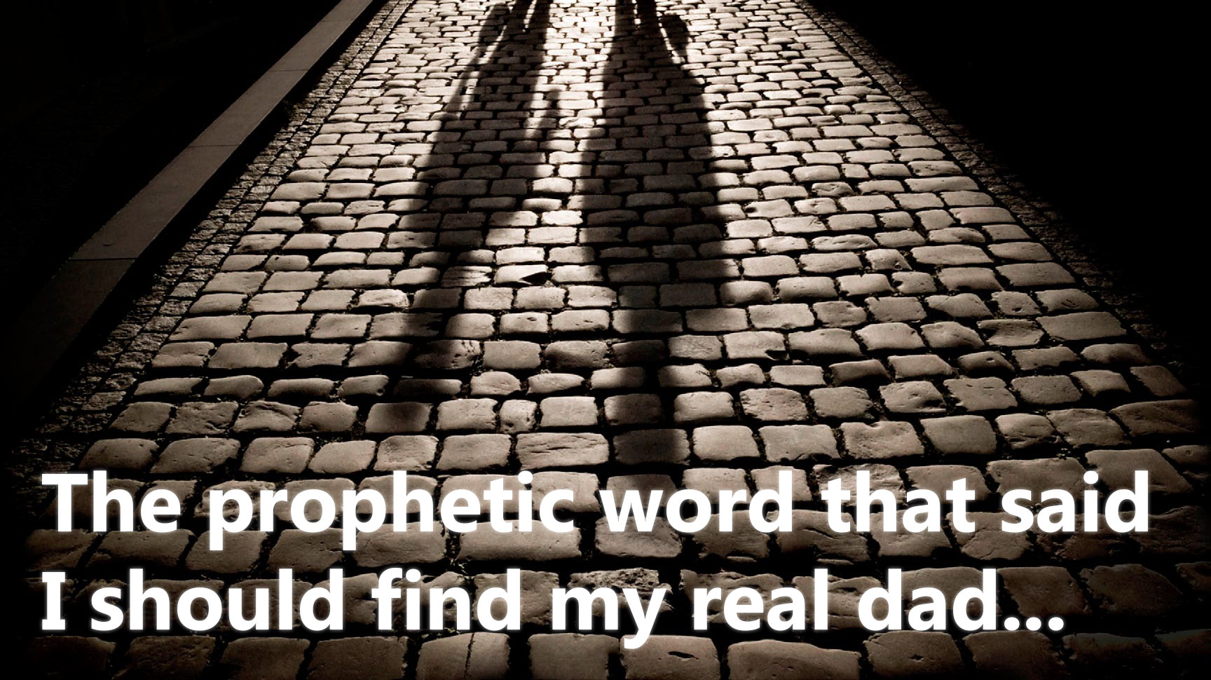 The Prophetic Word That Said I Should Find My Real Dad